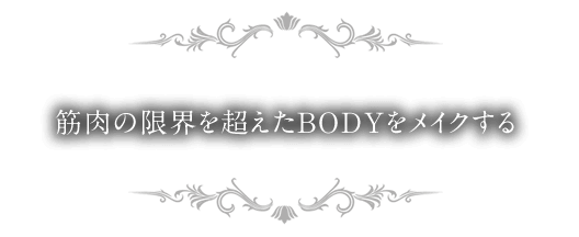 筋肉の限界を超えたBODYをメイクする