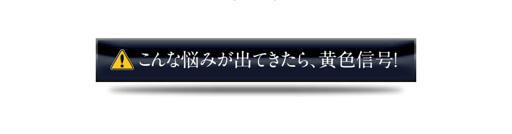 こんな悩みが出てきたら黄色信号