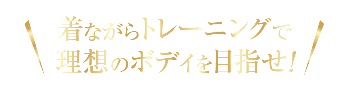 着せながらトレーニングで理想のボディを目指せ！